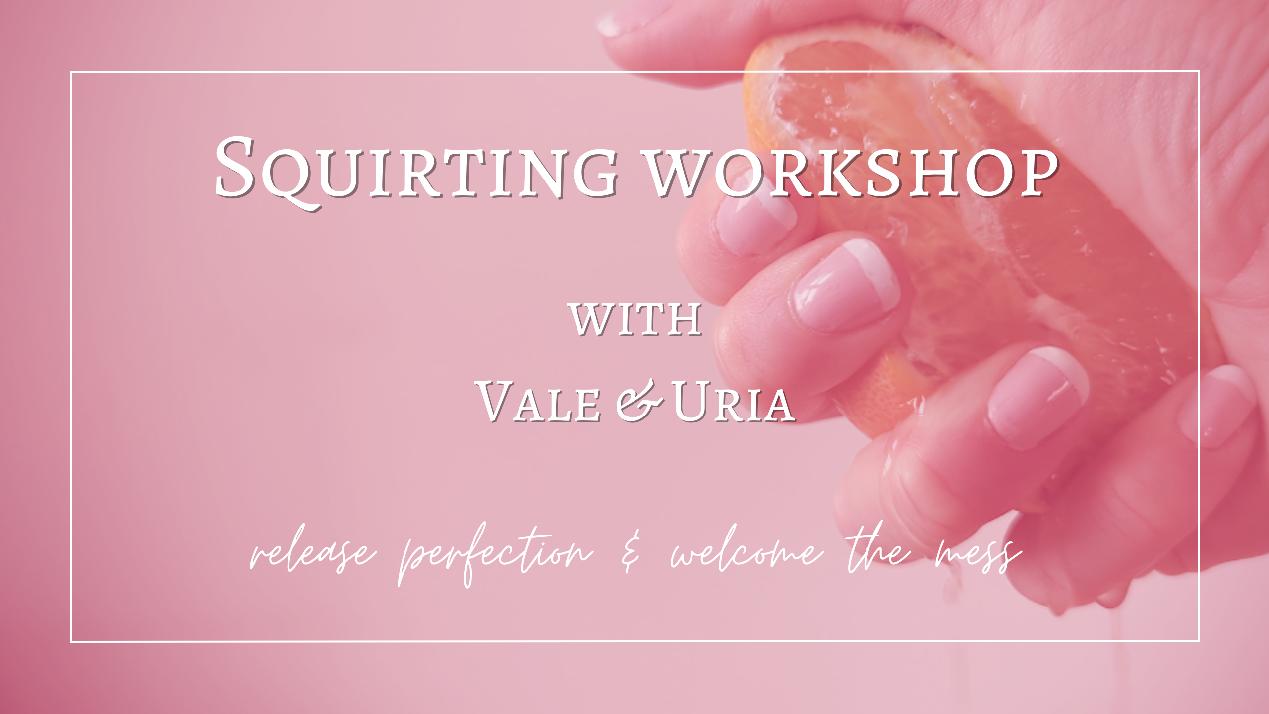 Squirting Workshop: Release Perfection, Welcome the Mess