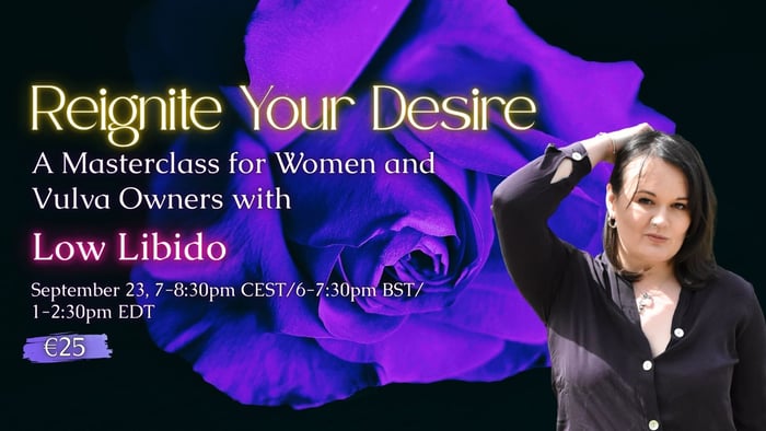 Reignite Your Desire: A Masterclass For Women and Vulva Owners with Low Libido